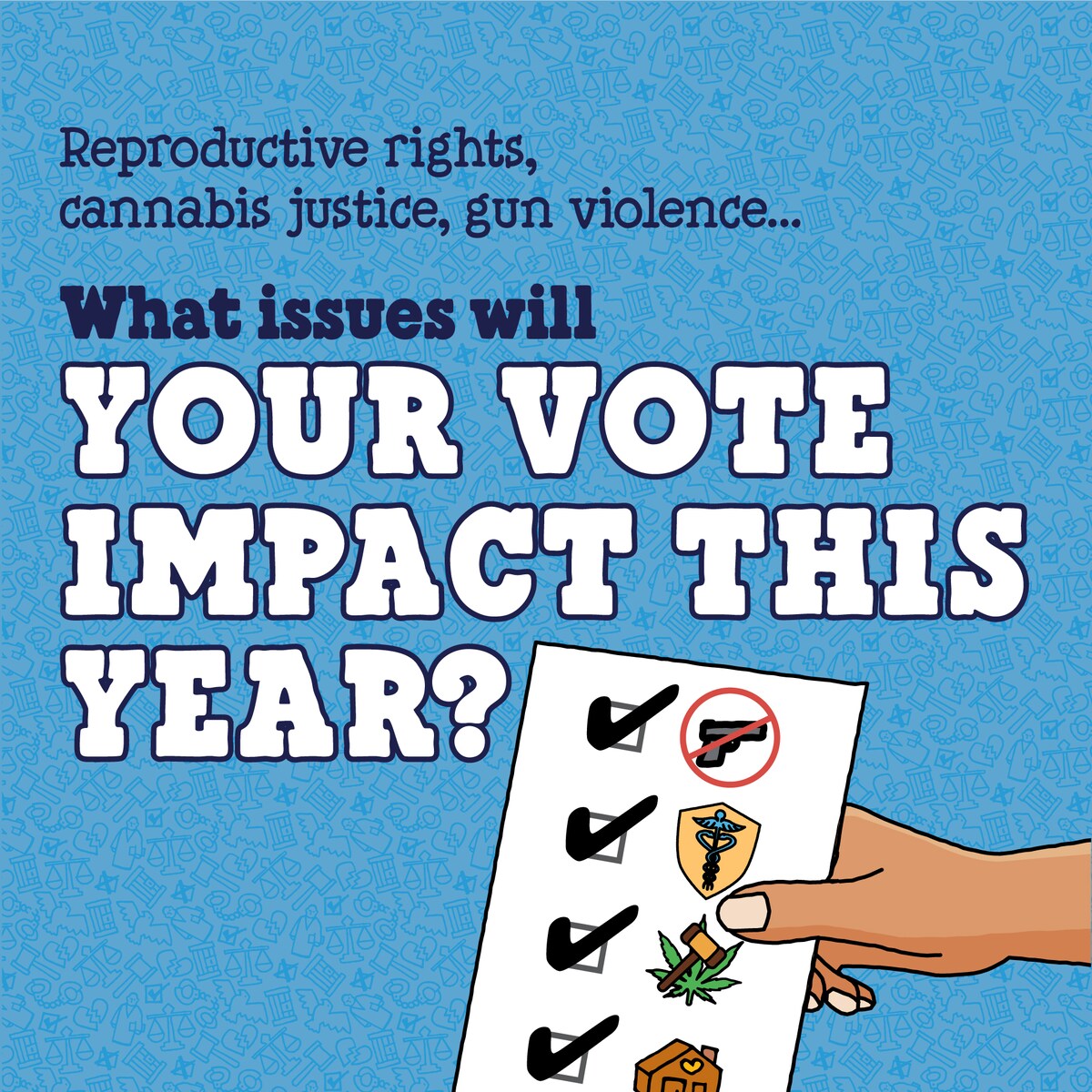 Reproductive Rights, Cannabis Justice, Gun Violence… What Issues Will Your Vote  Impact This Year?